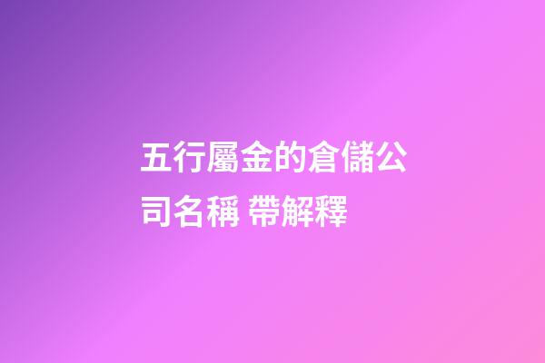五行屬金的倉儲公司名稱 帶解釋-第1張-公司起名-玄機派